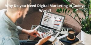 Why Do you Need Digital Marketing in Todays World?