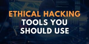 Ethical Hacking Tools you should Use