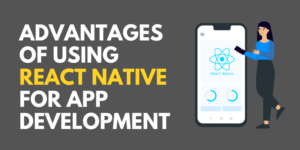 Advantages of Using React Native for App Development