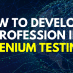 How to Develop a Profession in Selenium Testing?